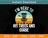 I’m Here To Hit Trees And Curse Disc Golf Funny Svg Png Dxf Digital Cutting File