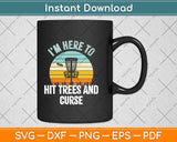 I’m Here To Hit Trees And Curse Disc Golf Funny Svg Png Dxf Digital Cutting File