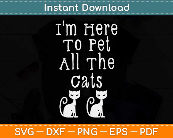 I'm Here To Pet All The Cats Svg Png Dxf Digital Cutting File