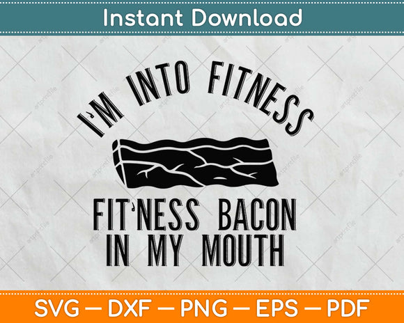 I'm Into Fitness Fitness Bacon in My Mouth Svg Design Cricut Printable Cutting Files