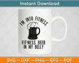 I'm Into Fitness Fitting This Beer in My Belly Svg Design Cricut Printable Cutting Files