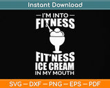 I'm into Fitness Ice Cream in My Mouth Fun Exercise Svg Png Dxf Digital Cutting File