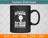 I'm into Fitness Ice Cream in My Mouth Fun Exercise Svg Png Dxf Digital Cutting File