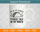 I’m Into Fitness Fitness Taco In My Mouth Svg Design Cricut Printable Cutting Files