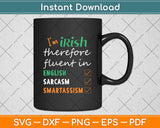 I'm Irish Therefore Fluent In Best Funny Irish Svg Png Dxf Digital Cutting File