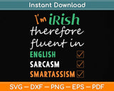 I'm Irish Therefore Fluent In Best Funny Irish Svg Png Dxf Digital Cutting File