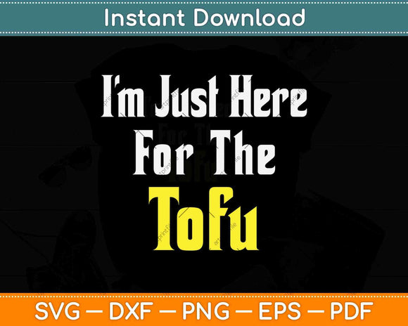 I’m Just Here For The Tofu Vegan Vegetarian Keto Diet Svg Png Dxf Cutting File