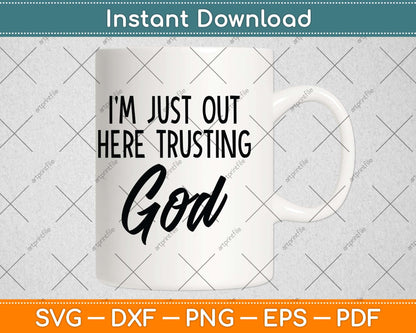 I'm Just Out Here Trusting God Christian Believers God Love Svg Png Dxf Cutting File