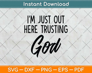 I'm Just Out Here Trusting God Christian Believers God Love Svg Png Dxf Cutting File