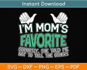 I'm Mom's Favorite Seriously She Told Me Not To Tell Svg Png Dxf Digital Cutting File