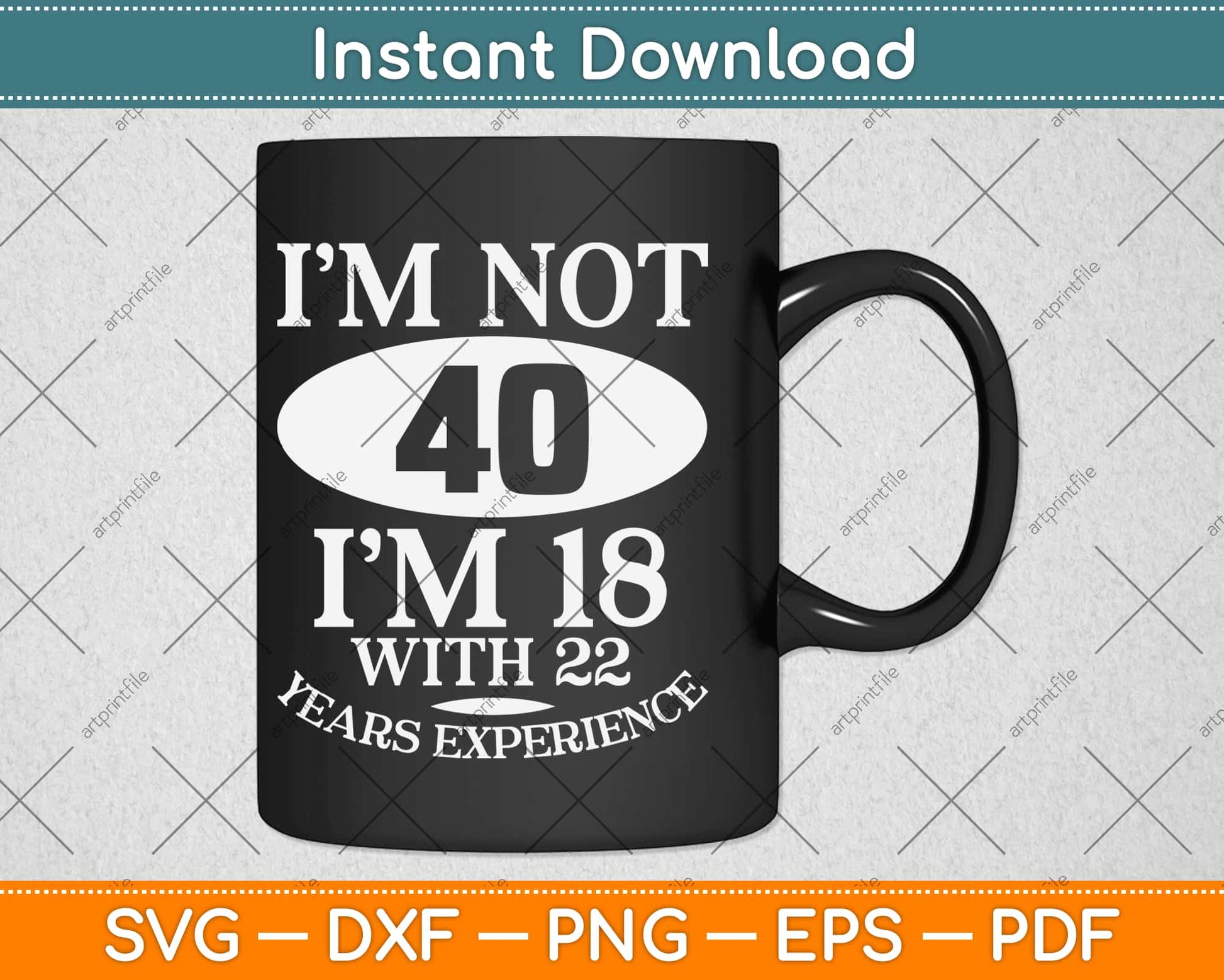 I’m Not 40 I’m 18 With 22 Years Experience Svg Design Cricut Printable Cutting Files