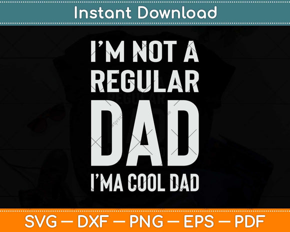 I'm Not A Regular Dad I'm A Cool Dad Father Svg Png Dxf Digital Cutting File