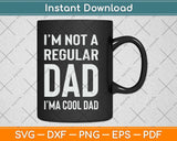 I'm Not A Regular Dad I'm A Cool Dad Father Svg Png Dxf Digital Cutting File