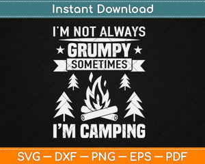 I’m Not Always Grumpy Sometimes I’m Camping Svg Design Cricut Cutting Files