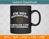 I’m Not Antisocial I Rolled Low On Charisma Svg Png Dxf Digital Cutting File