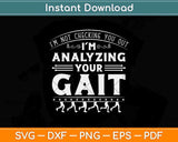 I’m Not Checking You Out I’m Analyzing Your Gait Keto Diet Svg Png Dxf File
