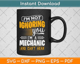 I’m Not Ignoring You I’m A Mechanic Svg Png Dxf Digital Cutting File
