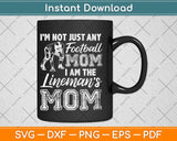 I'm Not Just Any Football Mom I Am The Lineman's Mom Svg Png Dxf File