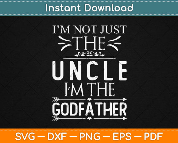 I'm Not Just The Uncle I'm The Godfather Funny Svg Design Cutting Files