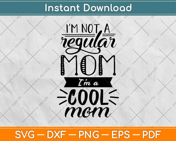 I'm Not Like A Regular Mom I'm A Cool Mom Svg Design Cricut Printable Files