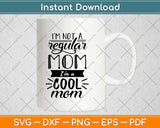 I'm Not Like A Regular Mom I'm A Cool Mom Svg Design Cricut Printable Files