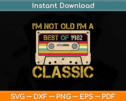 I’m Not Old I’m A Best Of 1982 Classic 40th Birthday Svg Png Dxf Digital Cutting File