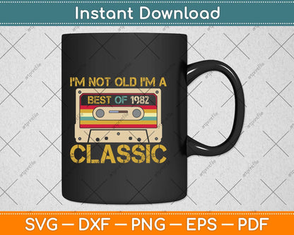 I’m Not Old I’m A Best Of 1982 Classic 40th Birthday Svg Png Dxf Digital Cutting File