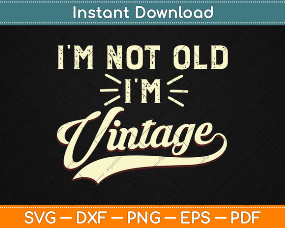 I'm Not Old I'm Vintage Funny Svg Design Cricut Printable Cutting Files