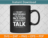 I'm Not Responsible For What My Face Does When You Talk Svg Png Dxf Cutting File