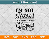 I'm Not Retired A Professional Grandad Fathers Day Svg Design