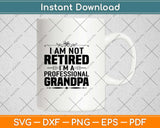 I'm Not Retired I'm A Professional Grandpa Father Day Svg Design