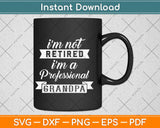 I’m Not Retired I'm A Professional Grandpa Gifts Funny Papa Father's Day Svg Design