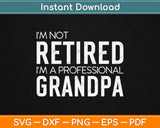 I'm Not Retired I'm A Professional Grandpa Svg Design Cricut Printable Cutting Files