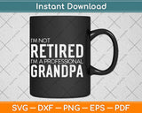 I'm Not Retired I'm A Professional Grandpa Svg Design Cricut Printable Cutting Files