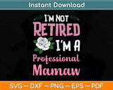 I'm Not Retired I'm A Professional Mamaw Mothers Day Svg Cutting File