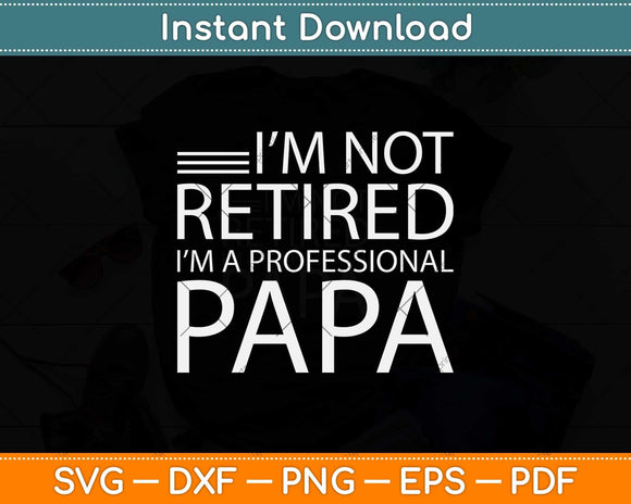 I'm Not Retired I'm A Professional Papa Fathers Day Svg Png Dxf Digital Cutting File