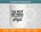 I'm Not Retired A Professional Papa Svg Design Cricut Printable Cutting Files