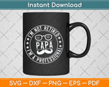 I’m Not Retired I’m A Professional Papa Svg Png Dxf Digital Cutting File