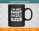 I'm Not Short I'm Fun Sized Funny Sayings Svg Png Dxf Digital Cutting File