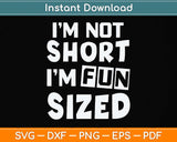 I'm Not Short I'm Fun Sized Funny Sayings Svg Png Dxf Digital Cutting File