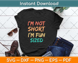 I'm Not Short I'm Fun Sized Svg Png Dxf Digital Cutting File