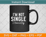 I'm Not Single I Have A Dog Funny Svg Design Cricut Printable Cutting Files