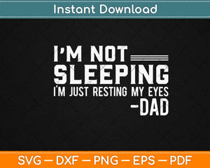 I'm Not Sleeping I'm Just Resting My Eyes Father's Day Svg Design