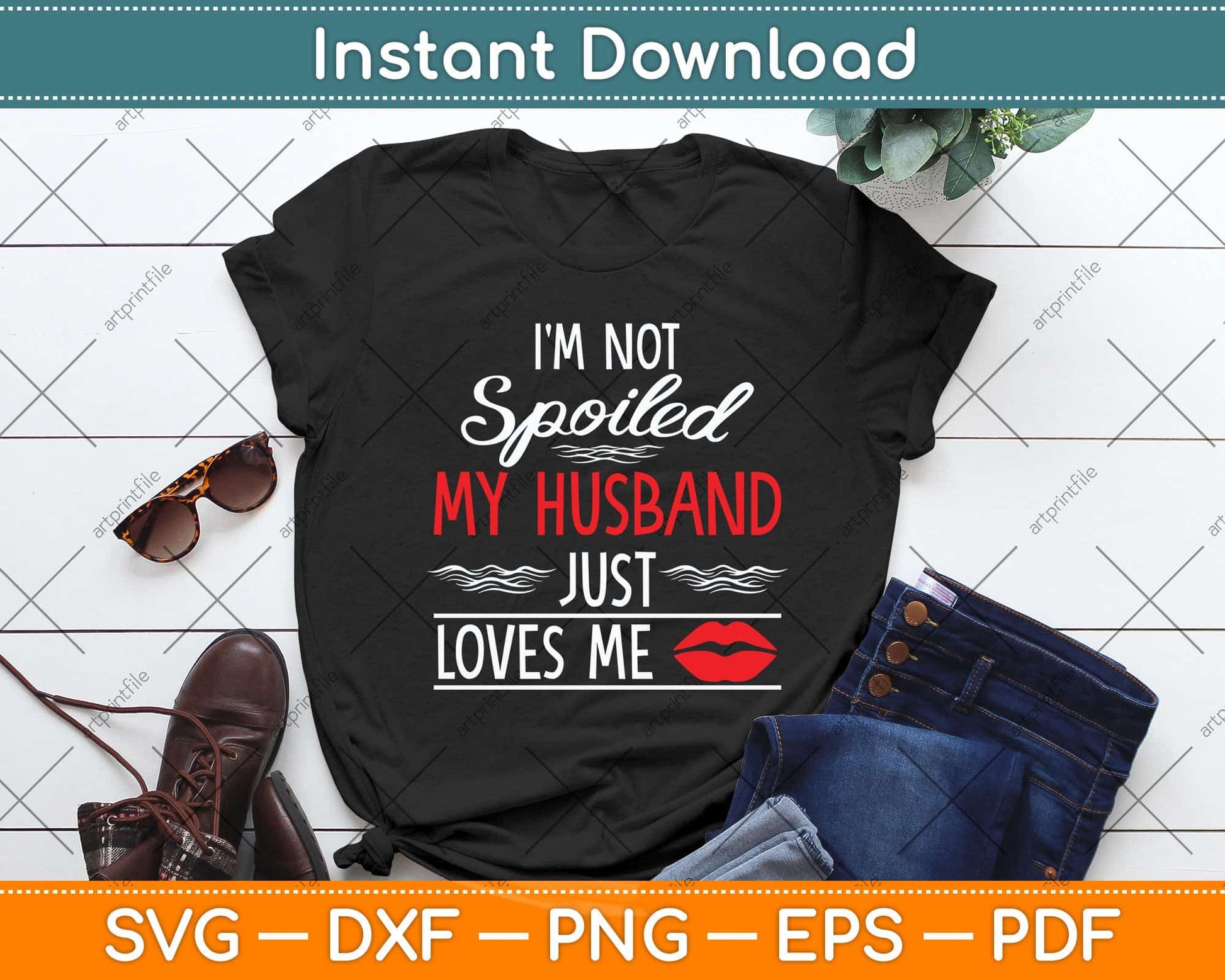 I'm Not Spoiled My Husband Just Loves Me Funny Wife Svg Png Dxf Digital Cutting File
