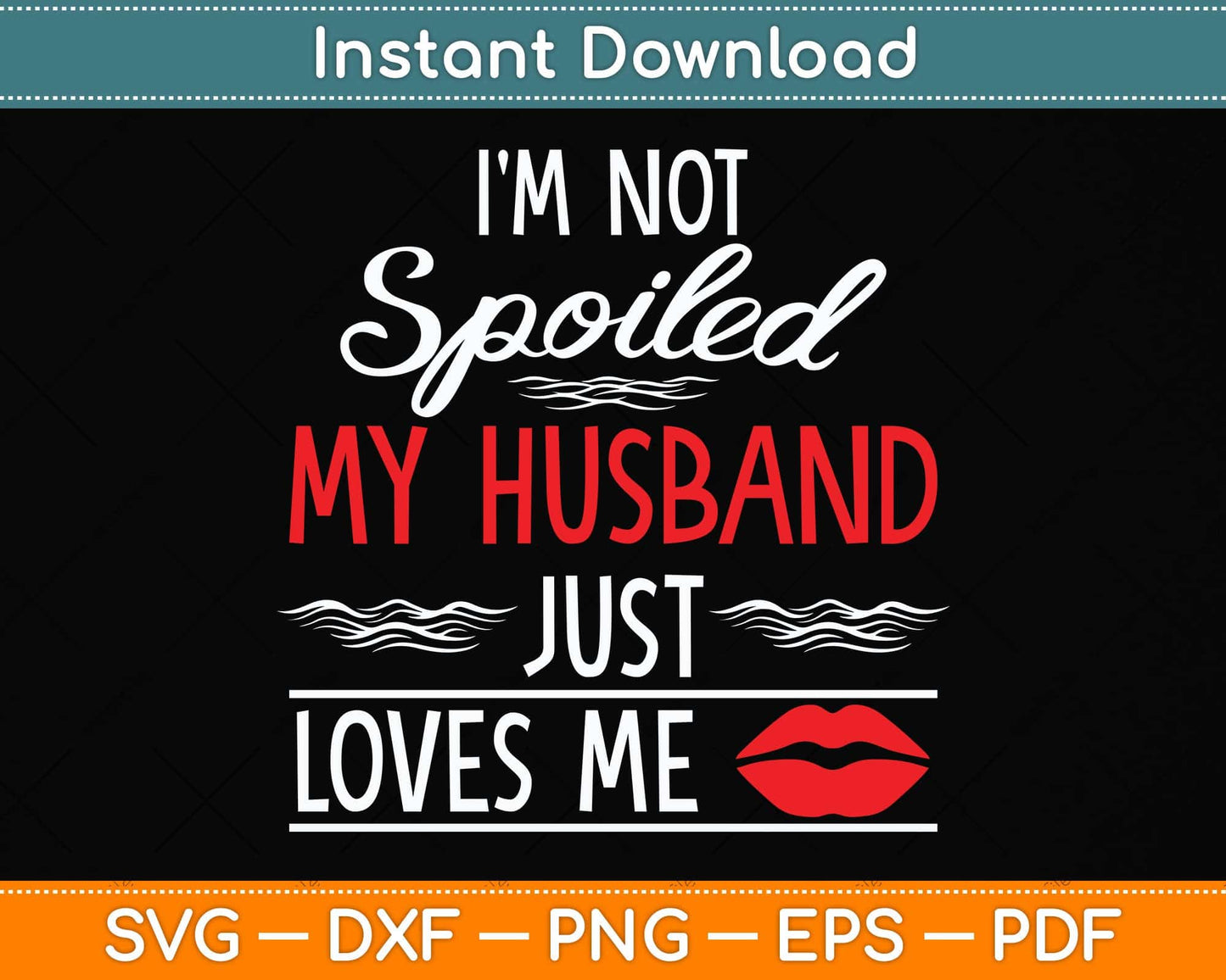 I'm Not Spoiled My Husband Just Loves Me Funny Wife Svg Png Dxf Digital Cutting File