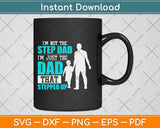 I'm Not The Step Dad I'm The Dad That Stepped Up Svg Png Dxf Digital Cutting File