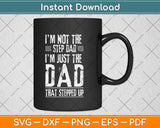 I'm Not The Step Dad I'm The Dad That Stepped Up Svg Png Dxf Digital Cutting File