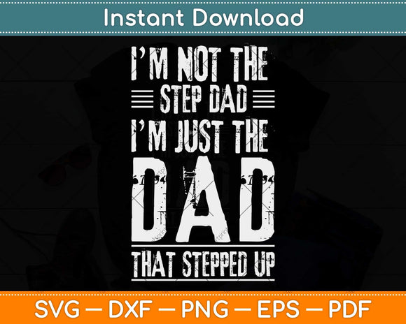 I'm Not The Step Dad I'm The Dad That Stepped Up Svg Png Dxf Digital Cutting File