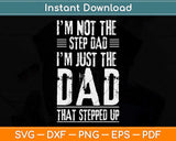 I'm Not The Step Dad I'm The Dad That Stepped Up Svg Png Dxf Digital Cutting File