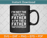 I'm Not The Step Father Stepped Up Fathers Day Svg Png Dxf Digital Cutting File